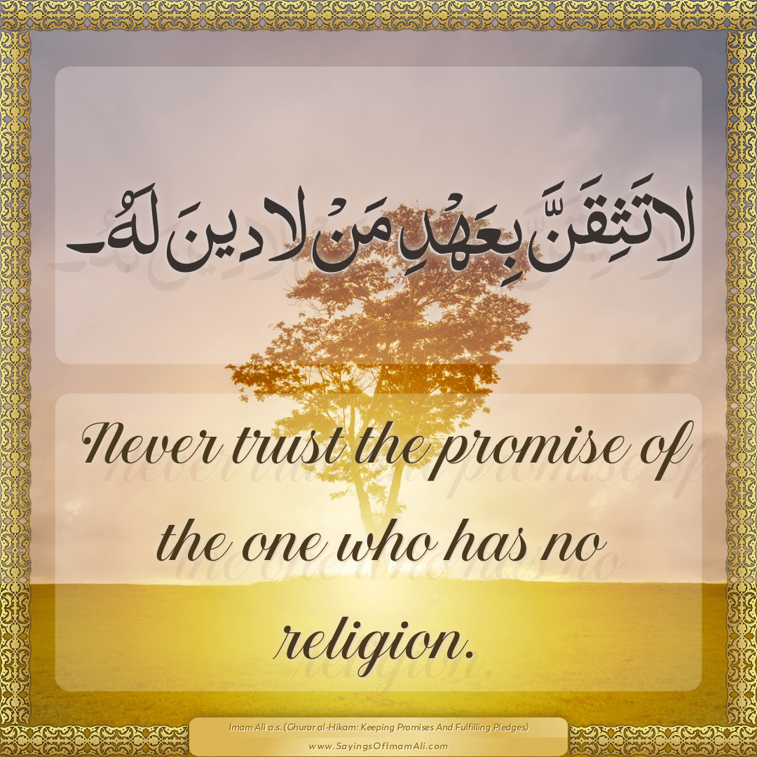 Never trust the promise of the one who has no religion.